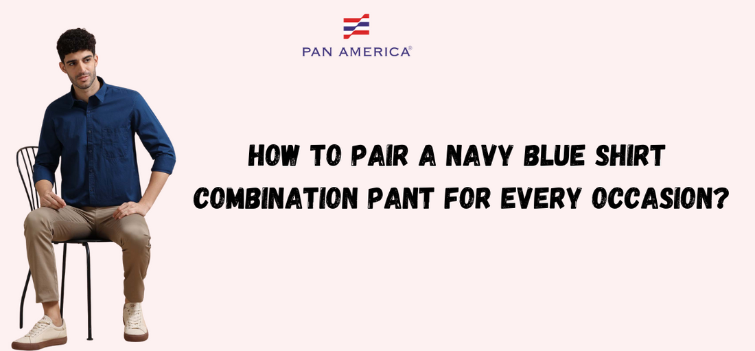 How to Pair a Navy Blue Shirt Combination Pant for Every Occasion